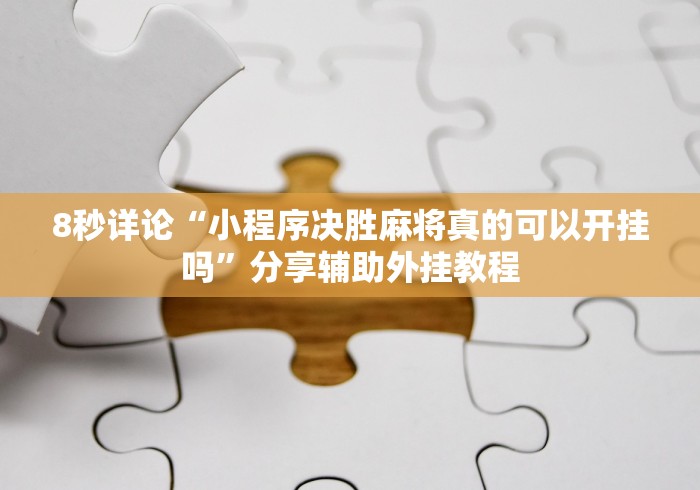 8秒详论“小程序决胜麻将真的可以开挂吗”分享辅助外挂教程