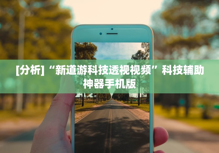[分析]“新道游科技透视视频”科技辅助神器手机版