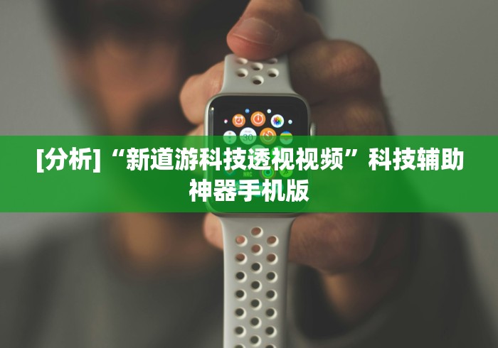 [分析]“新道游科技透视视频”科技辅助神器手机版