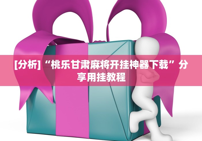 [分析]“桃乐甘肃麻将开挂神器下载”分享用挂教程