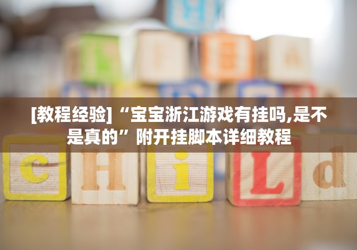 [教程经验]“宝宝浙江游戏有挂吗,是不是真的”附开挂脚本详细教程
