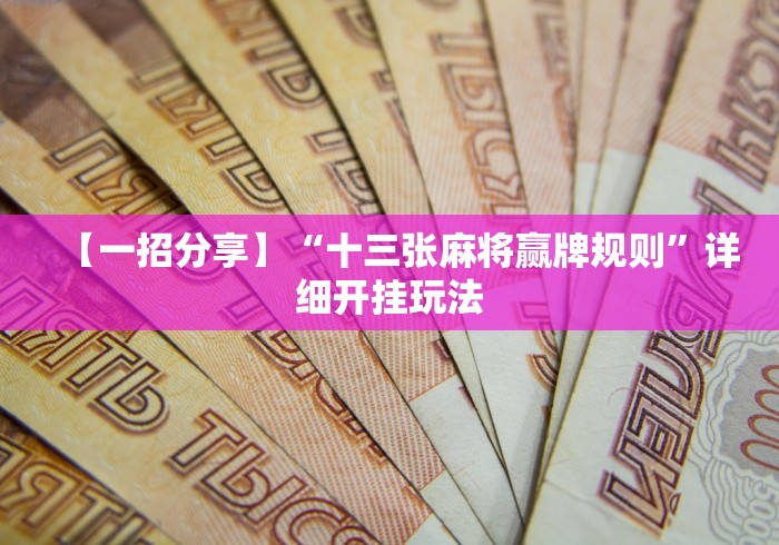 【一招分享】“十三张麻将赢牌规则”详细开挂玩法