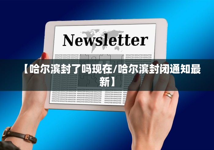 【哈尔滨封了吗现在/哈尔滨封闭通知最新】