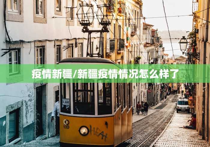 疫情新疆/新疆疫情情况怎么样了 疫情新疆/新疆疫情情况怎么样了