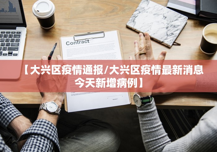 【大兴区疫情通报/大兴区疫情最新消息今天新增病例】 【大兴区疫情通报/大兴区疫情最新消息今天新增病例】