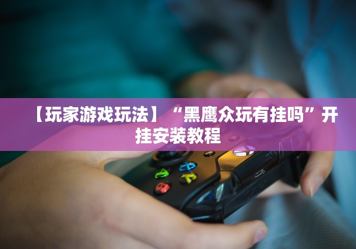 2026玩家爆料“新蛮王房间卡充值”详细房卡使用教程