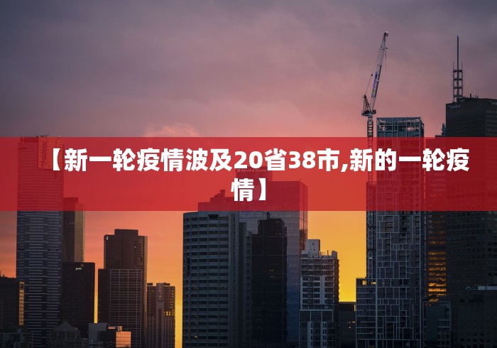 【新一轮疫情波及20省38市,新的一轮疫情】 【新一轮疫情波及20省38市,新的一轮疫情】