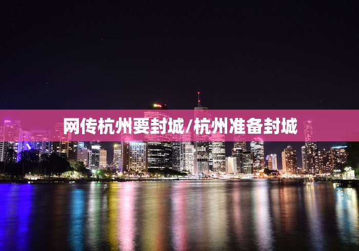 网传杭州要封城/杭州准备封城 网传杭州要封城/杭州准备封城