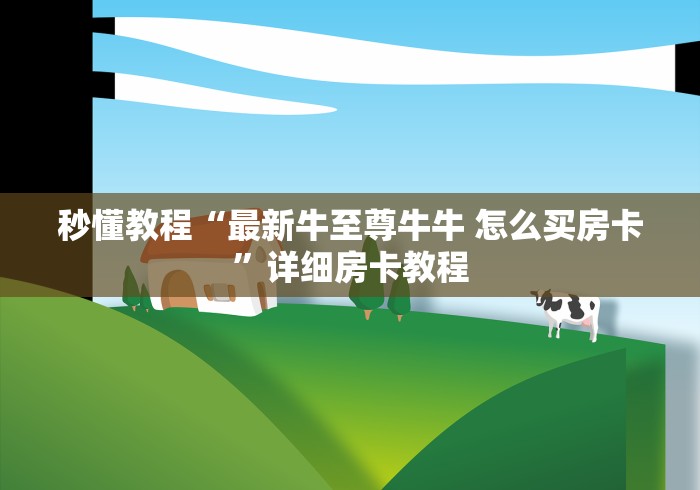 房卡秘诀“新天道牛牛房卡”在哪里获取房卡充值教程 房卡秘诀“新天道牛牛房卡”在哪里获取房卡充值教程