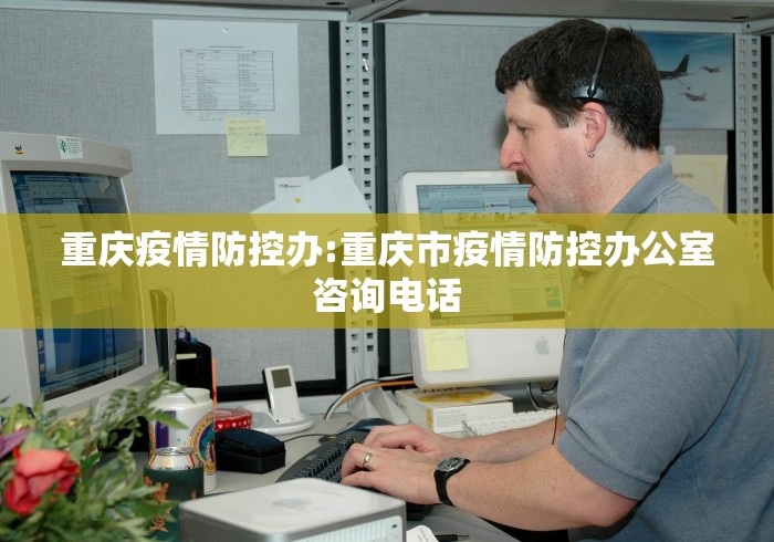 重庆疫情防控办:重庆市疫情防控办公室咨询电话 重庆疫情防控办:重庆市疫情防控办公室咨询电话