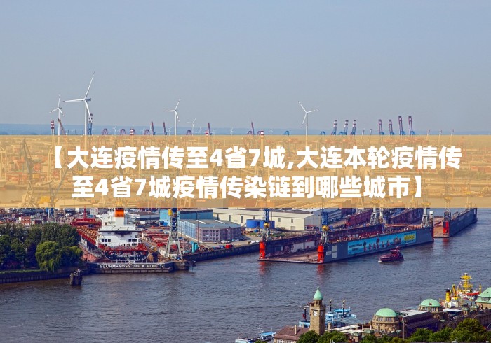 【大连疫情传至4省7城,大连本轮疫情传至4省7城疫情传染链到哪些城市】