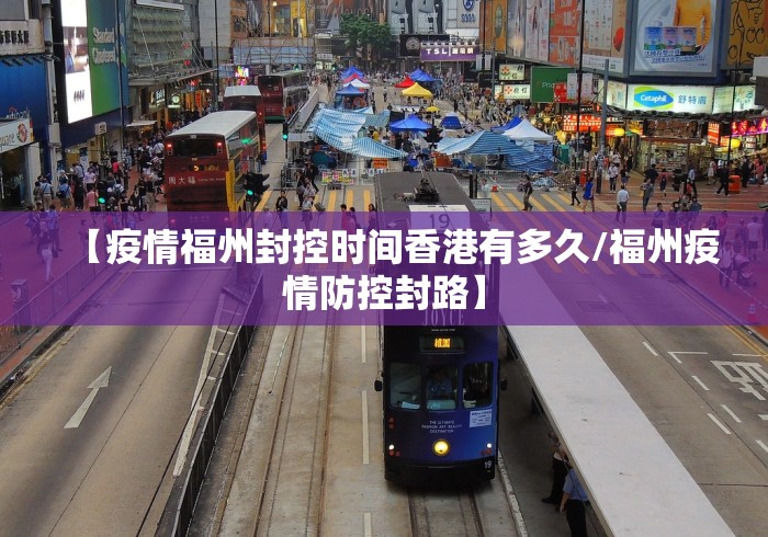 【疫情福州封控时间香港有多久/福州疫情防控封路】 【疫情福州封控时间香港有多久/福州疫情防控封路】