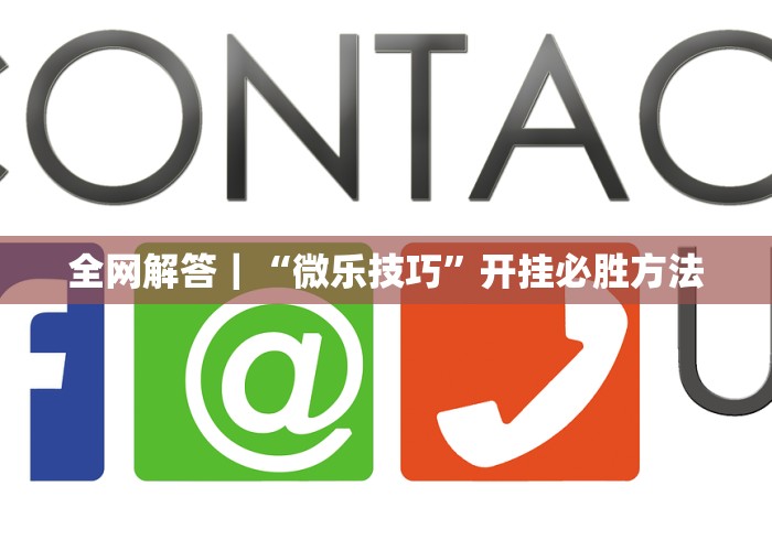 全网解答|“微乐技巧”开挂必胜方法 全网解答|“微乐技巧”开挂必胜方法