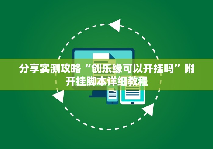 分享实测攻略“创乐缘可以开挂吗”附开挂脚本详细教程 分享实测攻略“创乐缘可以开挂吗”附开挂脚本详细教程