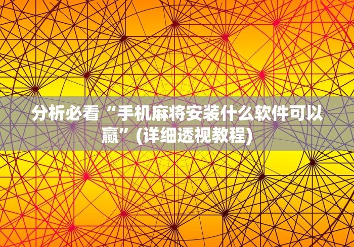 分析必看“手机麻将安装什么软件可以赢”(详细透视教程) 分析必看“手机麻将安装什么软件可以赢”(详细透视教程)