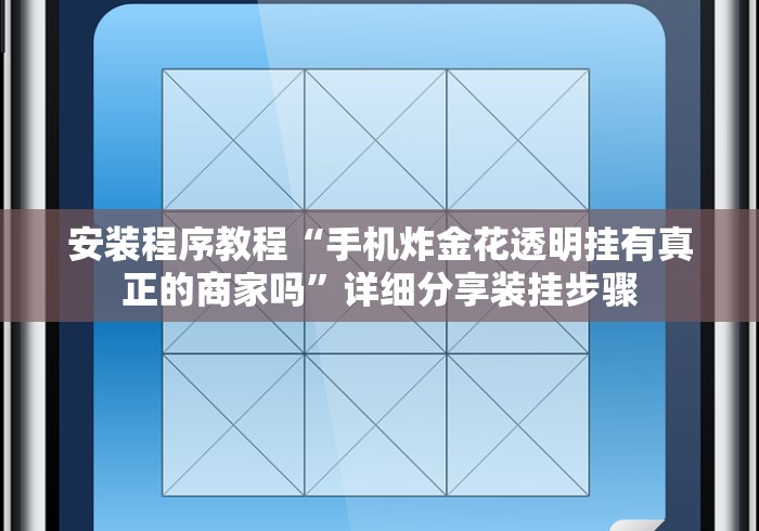 安装程序教程“手机炸金花透明挂有真正的商家吗”详细分享装挂步骤 安装程序教程“手机炸金花透明挂有真正的商家吗”详细分享装挂步骤