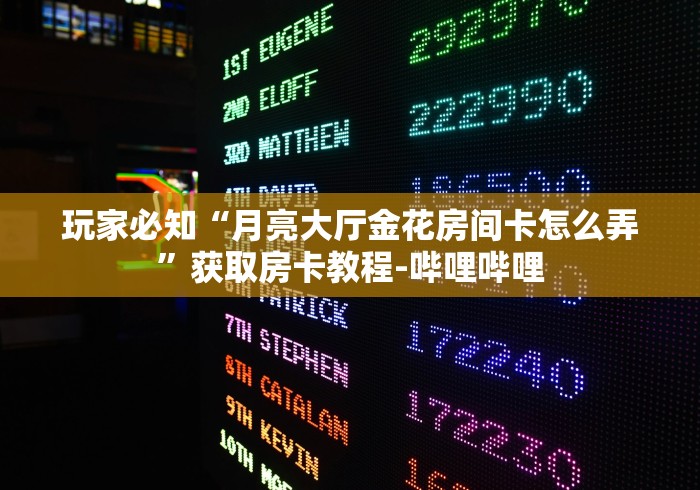 玩家必知“月亮大厅金花房间卡怎么弄”获取房卡教程-哔哩哔哩 玩家必知“月亮大厅金花房间卡怎么弄”获取房卡教程-哔哩哔哩