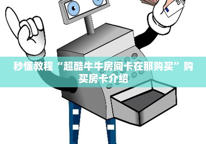 秒懂教程“超酷牛牛房间卡在那购买”购买房卡介绍 秒懂教程“超酷牛牛房间卡在那购买”购买房卡介绍