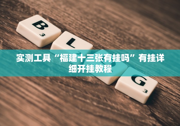 实测工具“福建十三张有挂吗”有挂详细开挂教程 实测工具“福建十三张有挂吗”有挂详细开挂教程