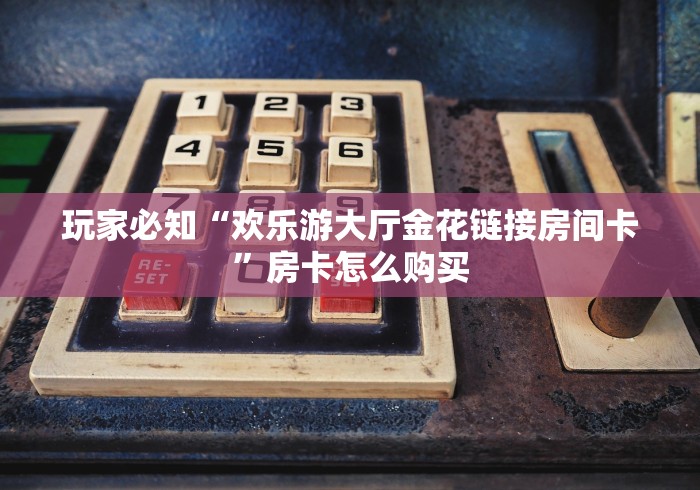 秒懂教程“微信炸 金花房卡找谁买”详细房卡使用教程