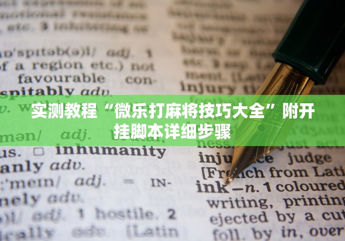 实测教程“微乐打麻将技巧大全”附开挂脚本详细步骤 实测教程“微乐打麻将技巧大全”附开挂脚本详细步骤