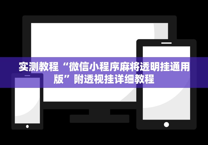 实测教程“微信小程序麻将透明挂通用版”附透视挂详细教程 实测教程“微信小程序麻将透明挂通用版”附透视挂详细教程