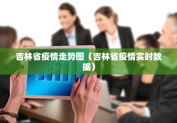 吉林省疫情走势图(吉林省疫情实时数据) 吉林省疫情走势图(吉林省疫情实时数据)