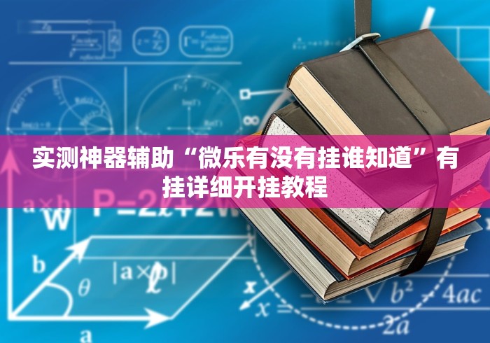 实测神器辅助“微乐有没有挂谁知道”有挂详细开挂教程 实测神器辅助“微乐有没有挂谁知道”有挂详细开挂教程