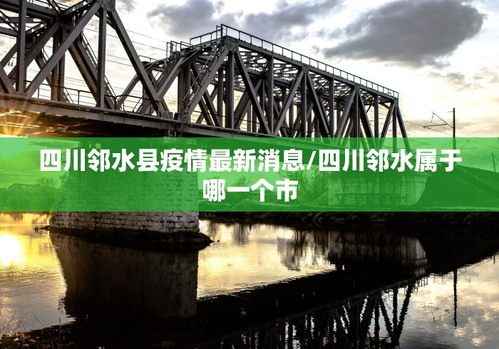 四川邻水县疫情最新消息/四川邻水属于哪一个市 四川邻水县疫情最新消息/四川邻水属于哪一个市