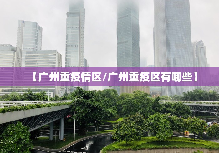【广州重疫情区/广州重疫区有哪些】 【广州重疫情区/广州重疫区有哪些】