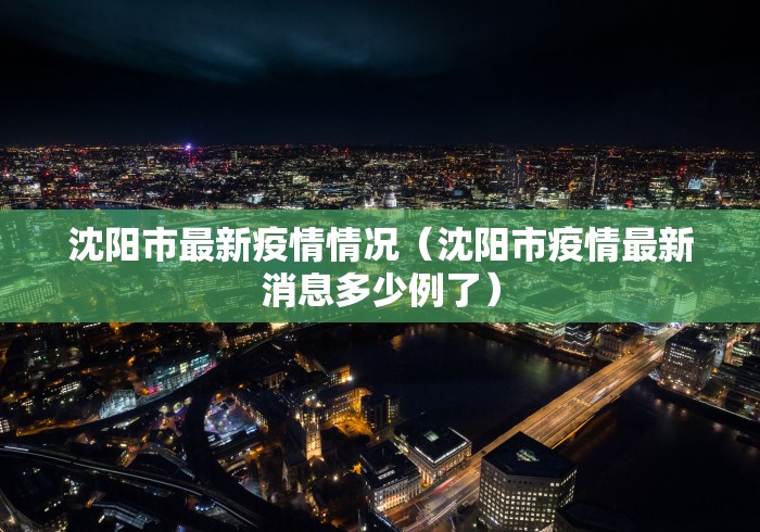 沈阳市最新疫情情况(沈阳市疫情最新消息多少例了) 沈阳市最新疫情情况(沈阳市疫情最新消息多少例了)