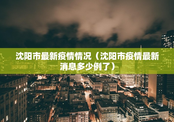 沈阳市最新疫情情况(沈阳市疫情最新消息多少例了) 沈阳市最新疫情情况(沈阳市疫情最新消息多少例了)