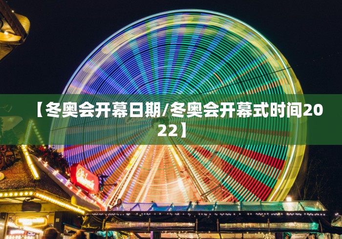 【冬奥会开幕日期/冬奥会开幕式时间2022】 【冬奥会开幕日期/冬奥会开幕式时间2022】