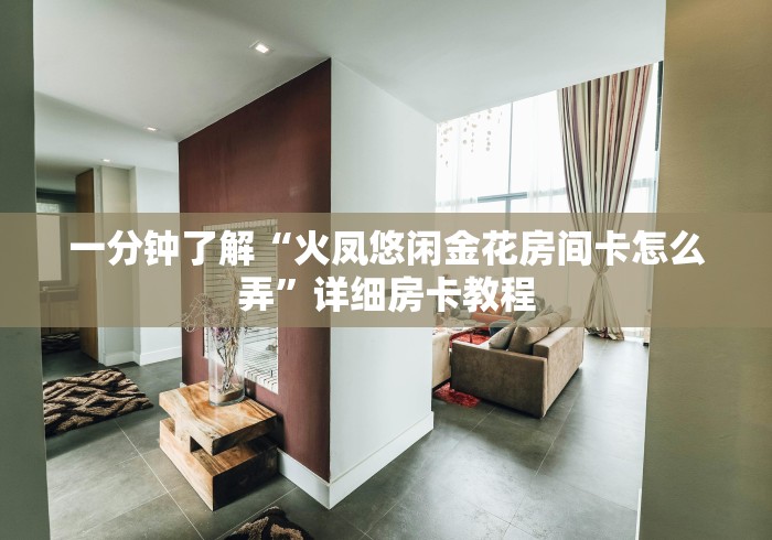 一分钟了解“火凤悠闲金花房间卡怎么弄”详细房卡教程 一分钟了解“火凤悠闲金花房间卡怎么弄”详细房卡教程