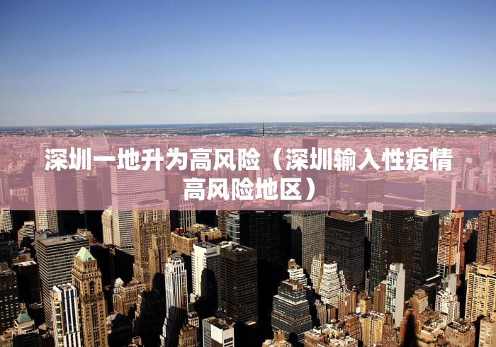 深圳一地升为高风险(深圳输入性疫情高风险地区) 深圳一地升为高风险(深圳输入性疫情高风险地区)