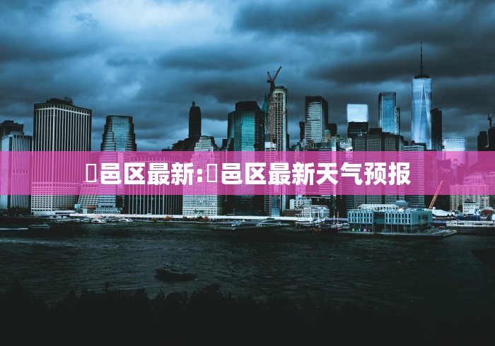 鄠邑区最新:鄠邑区最新天气预报 鄠邑区最新:鄠邑区最新天气预报