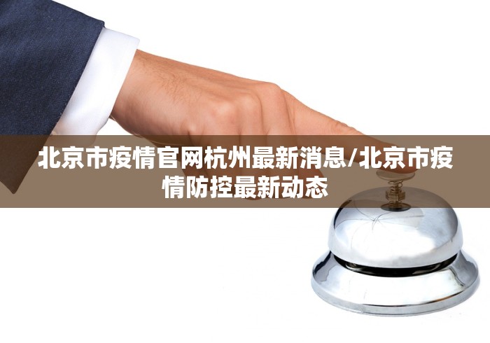 北京市疫情官网杭州最新消息/北京市疫情防控最新动态 北京市疫情官网杭州最新消息/北京市疫情防控最新动态
