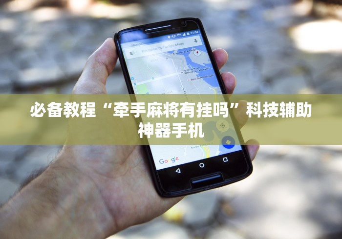 必备教程“牵手麻将有挂吗”科技辅助神器手机 必备教程“牵手麻将有挂吗”科技辅助神器手机