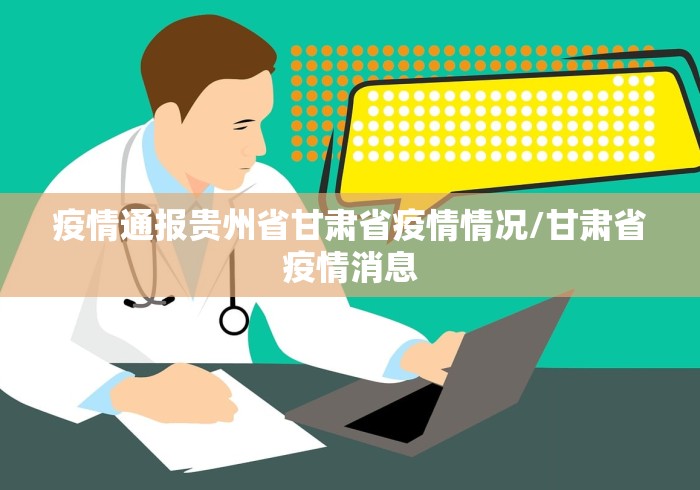 疫情通报贵州省甘肃省疫情情况/甘肃省疫情消息 疫情通报贵州省甘肃省疫情情况/甘肃省疫情消息