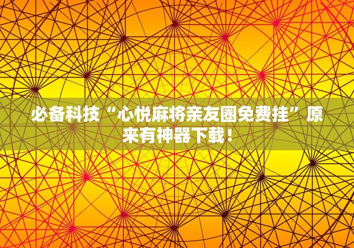 必备科技“心悦麻将亲友圈免费挂”原来有神器下载! 必备科技“心悦麻将亲友圈免费挂”原来有神器下载!