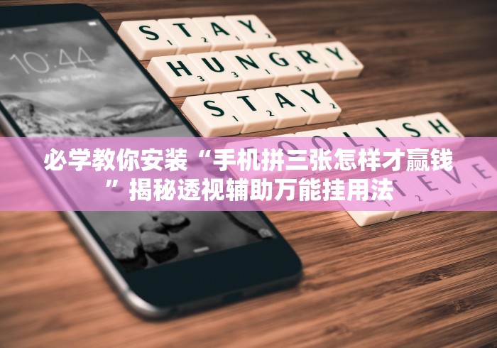 必学教你安装“手机拼三张怎样才赢钱”揭秘透视辅助万能挂用法
