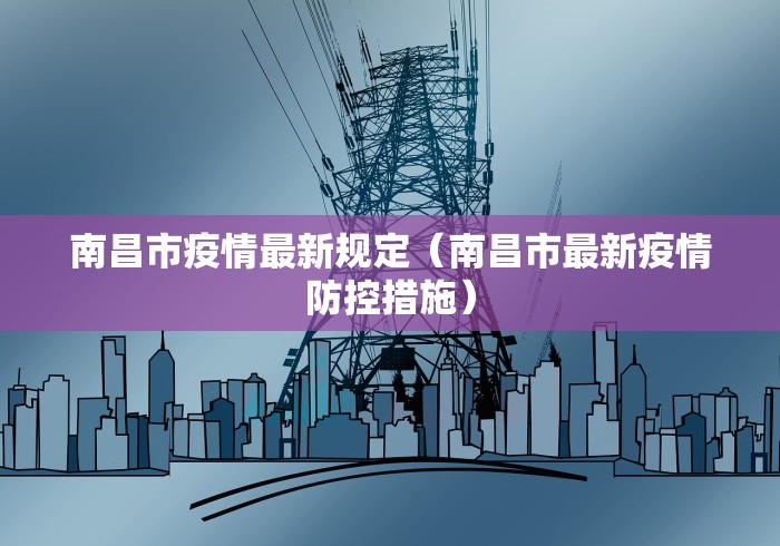 南昌市疫情最新规定(南昌市最新疫情防控措施) 南昌市疫情最新规定(南昌市最新疫情防控措施)
