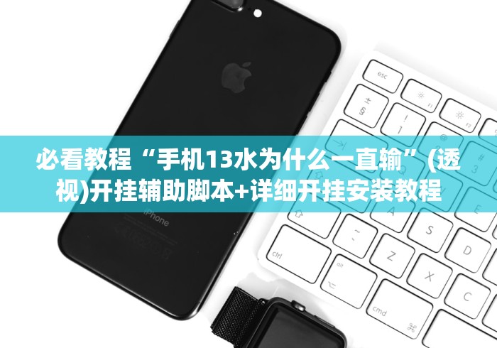 必看教程“手机13水为什么一直输”(透视)开挂辅助脚本+详细开挂安装教程