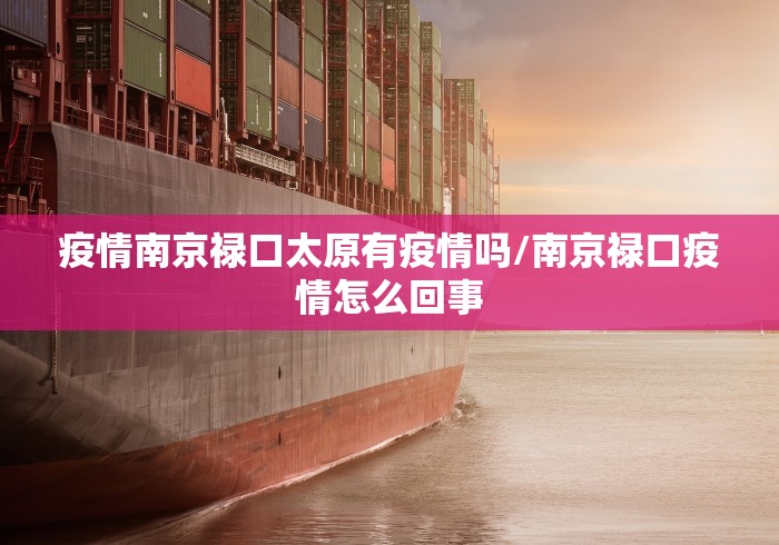 疫情南京禄口太原有疫情吗/南京禄口疫情怎么回事
