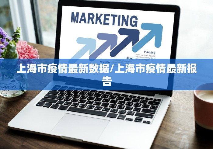 上海市疫情最新数据/上海市疫情最新报告 上海市疫情最新数据/上海市疫情最新报告