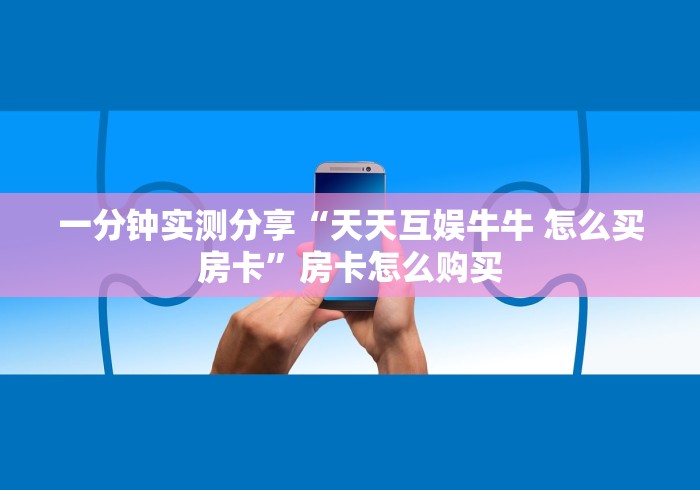 一分钟实测分享“天天互娱牛牛 怎么买房卡”房卡怎么购买