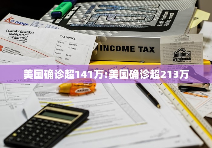 美国确诊超141万:美国确诊超213万 美国确诊超141万:美国确诊超213万