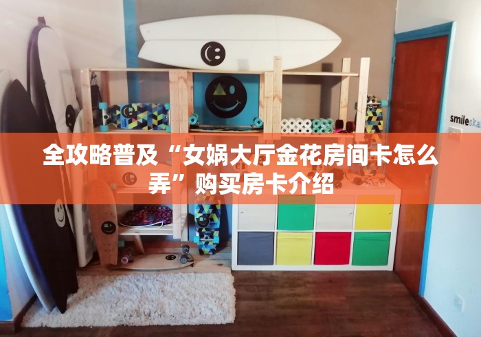 全攻略普及“女娲大厅金花房间卡怎么弄”购买房卡介绍
