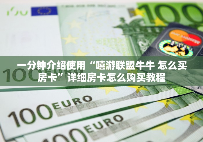 一分钟介绍使用“嘻游联盟牛牛 怎么买房卡”详细房卡怎么购买教程 一分钟介绍使用“嘻游联盟牛牛 怎么买房卡”详细房卡怎么购买教程