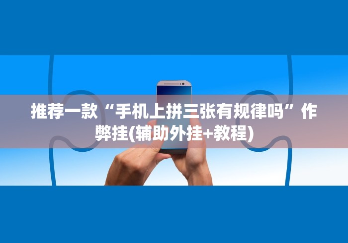 推荐一款“手机上拼三张有规律吗”作弊挂(辅助外挂+教程)